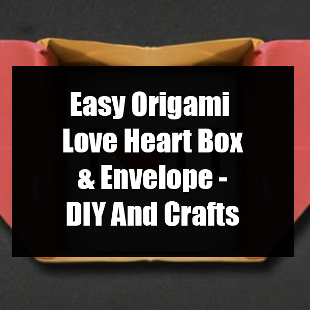 Easy Origami Love Heart Box & Envelope - DIY And Crafts
