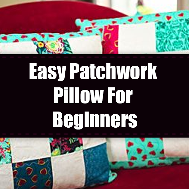 Easy Patchwork Pillow For Beginners