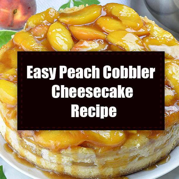 Easy Peach Cobbler Cheesecake Recipe
