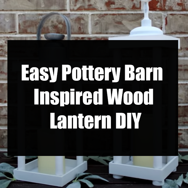 Easy Pottery Barn Inspired Wood Lantern DIY