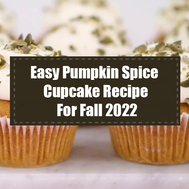 Easy Pumpkin Spice Cupcake Recipe For Fall 2022