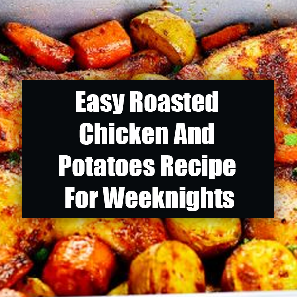 Easy Roasted Chicken And Potatoes Recipe For Weeknights