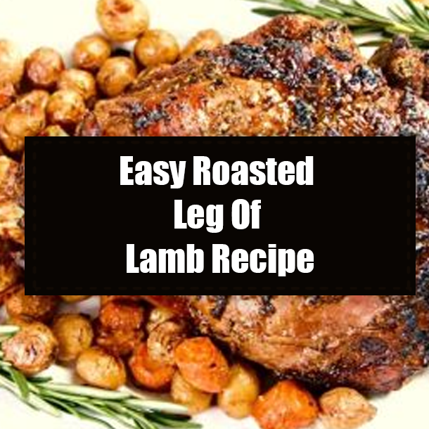Easy Roasted Leg Of Lamb Recipe