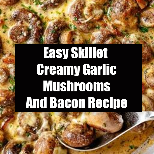Easy Skillet Creamy Garlic Mushrooms And Bacon Recipe