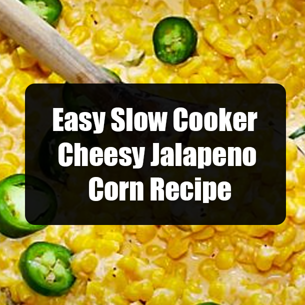 Easy Slow Cooker Cheesy Jalapeno Corn Recipe