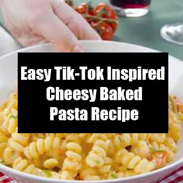 Easy Tik-Tok Inspired Cheesy Baked Pasta Recipe