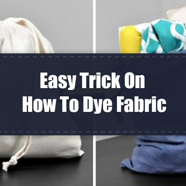 Easy Trick On How To Dye Fabric