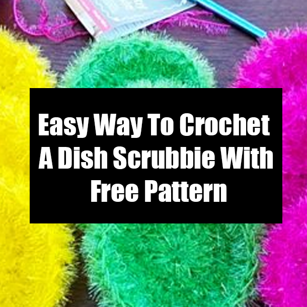 Easy Way To Crochet A Dish Scrubbie With Free Pattern