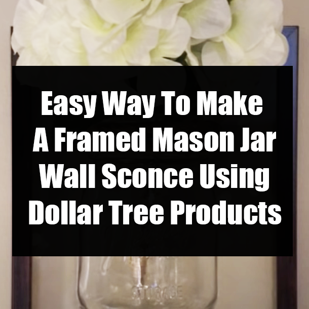 Easy Way To Make A Framed Mason Jar Wall Sconce Using Dollar Tree Products