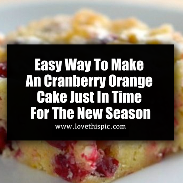 Easy Way To Make An Cranberry Orange Cake Just In Time For The New Season