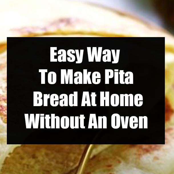 Easy Way To Make Pita Bread At Home Without An Oven