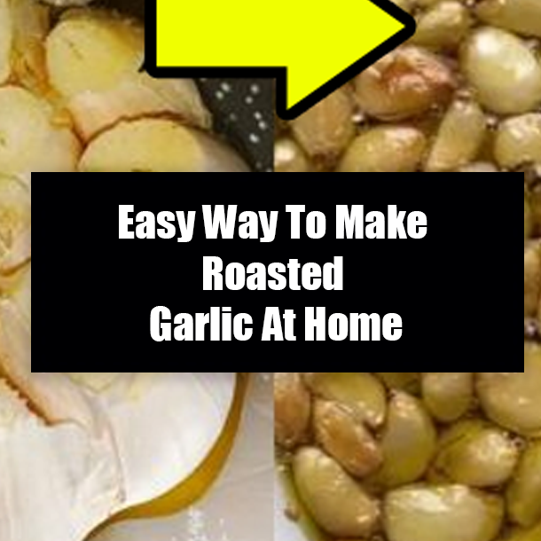 Easy Way To Make Roasted Garlic At Home