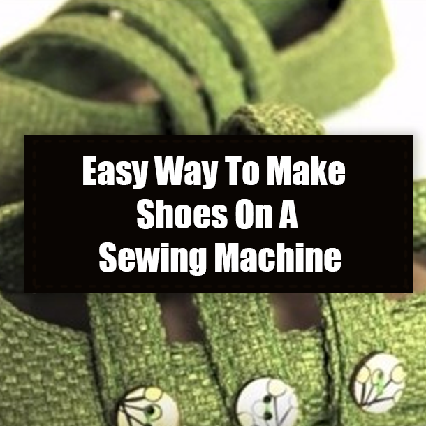Easy Way To Make Shoes On A Sewing Machine
