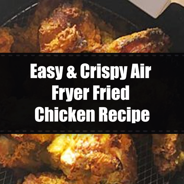 Easy & Crispy Air Fryer Fried Chicken Recipe