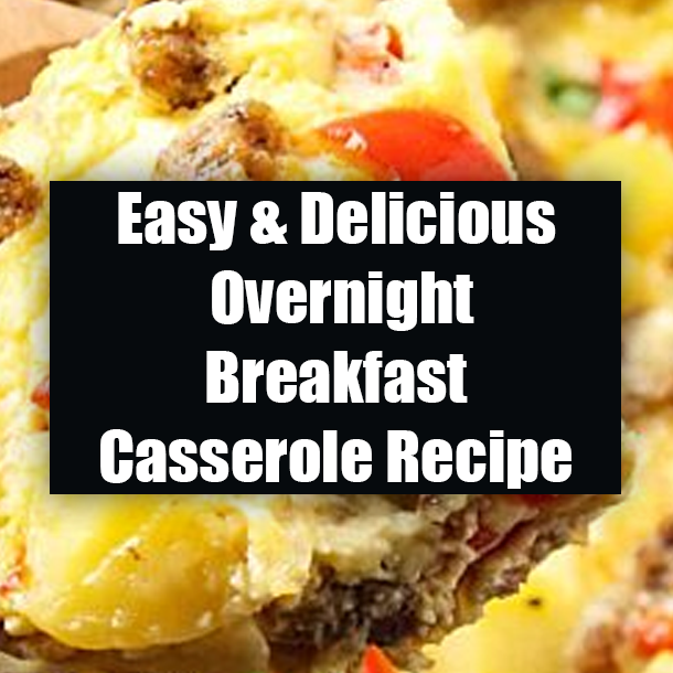 Easy & Delicious Overnight Breakfast Casserole Recipe