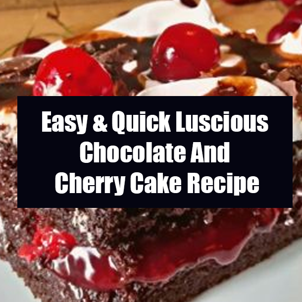 Easy & Quick Luscious Chocolate And Cherry Cake Recipe