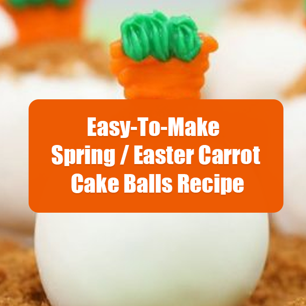 Easy-To-Make Spring / Easter Carrot Cake Balls Recipe