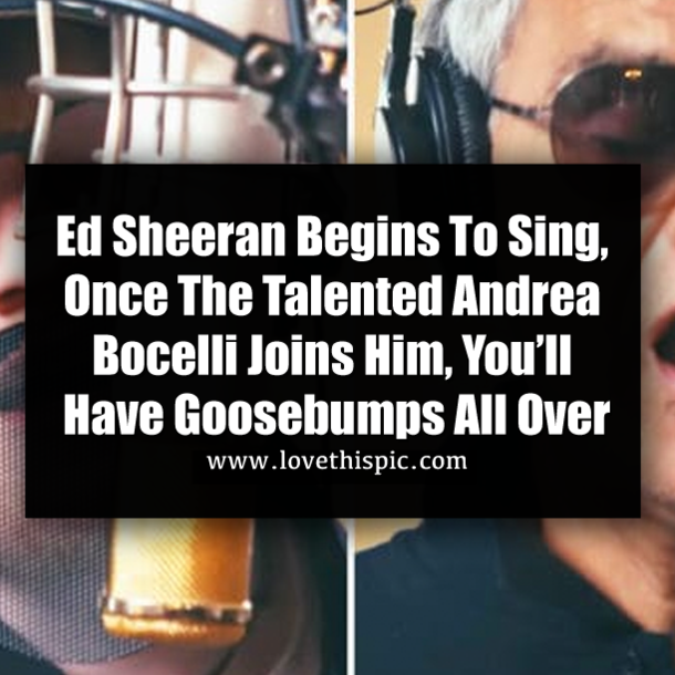 Ed Sheeran Begins To Sing, Once The Talented Andrea Bocelli Joins Him, You’ll Have Goosebumps All Over