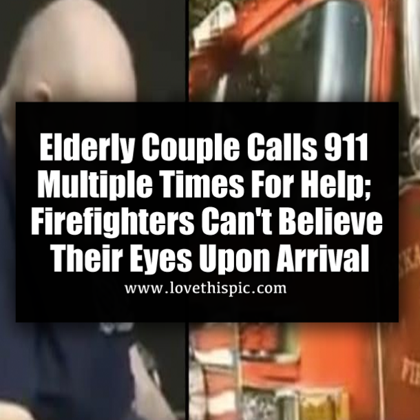 Elderly Couple Calls 911 Multiple Times For Help; Firefighters Can't Believe Their Eyes Upon Arrival