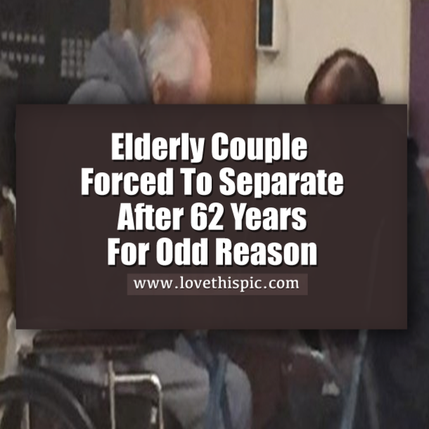 Elderly Couple Forced To Separate After 62 Years   For Odd Reason