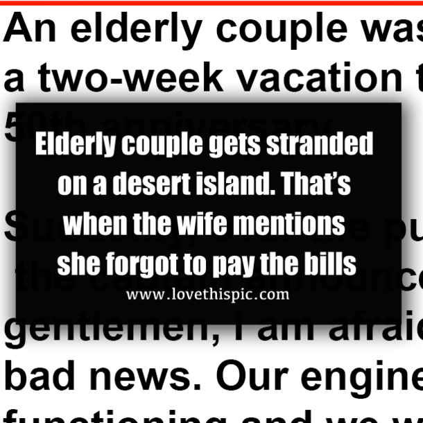 Elderly couple gets stranded on a desert island. That’s when the wife mentions she forgot to pay the bills