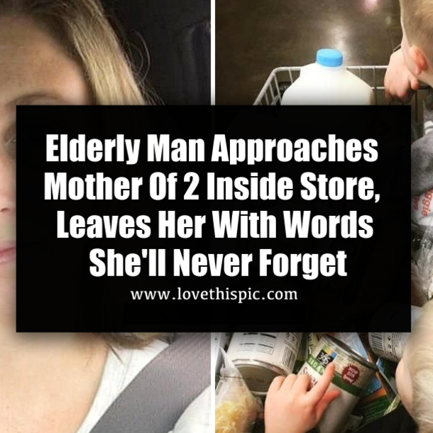 Elderly Man Approaches Mother Of 2 Inside Store, Leaves Her With Words She'll Never Forget