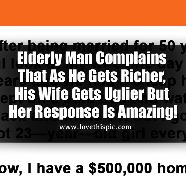 Elderly Man Complains That As He Gets Richer, His Wife Gets Uglier But Her Response Is Amazing!