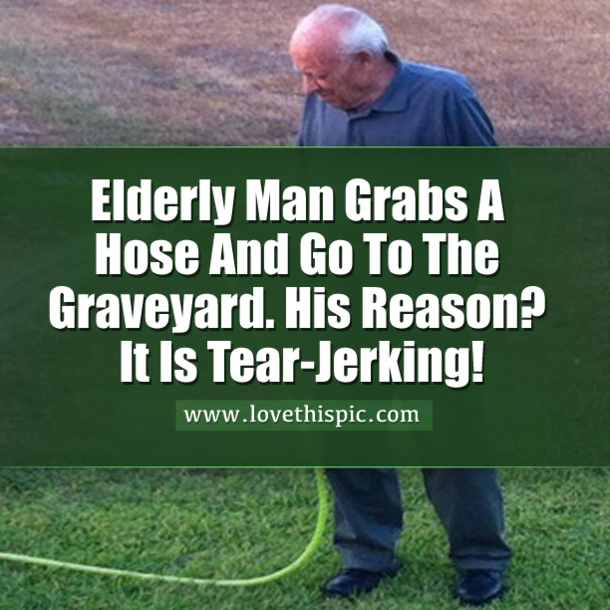 Elderly Man Grabs A Hose And Go To The Graveyard. His Reason? It Is Tear-Jerking!