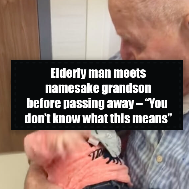 Elderly man meets namesake grandson before passing away – “You don’t know what this means”