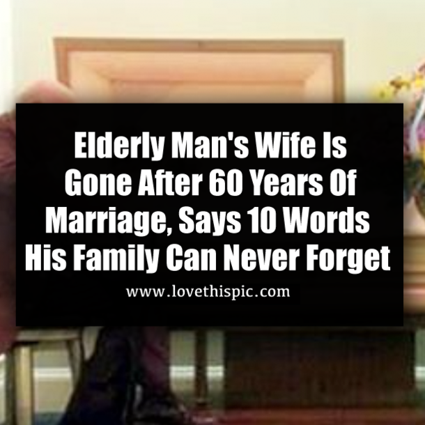 Elderly Man's Wife Is Gone After 60 Years Of Marriage, Says 10 Words His Family Can Never Forget