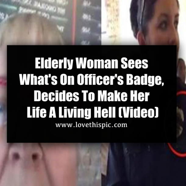 Elderly Woman Sees What's On Officer's Badge, Decides To Make Her Life A Living Hell (Video)