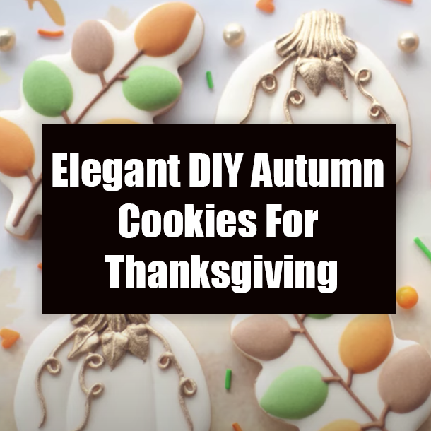 Elegant DIY Autumn Cookies For Thanksgiving