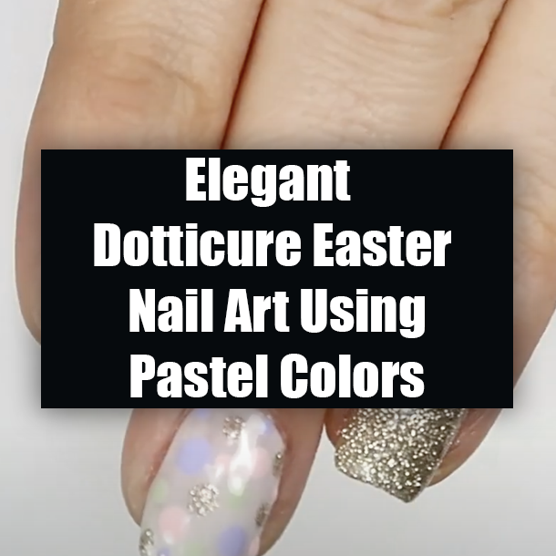 Elegant Dotticure Easter Nail Art Using Pastel Colors