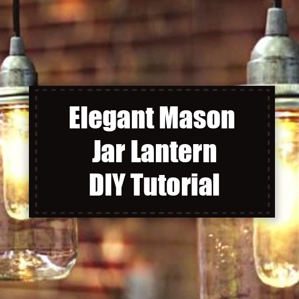Elegant Mason Jar Lantern DIY Tutorial