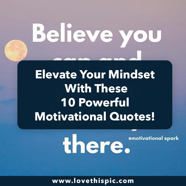 Elevate Your Mindset With These 10 Powerful Motivational Quotes!