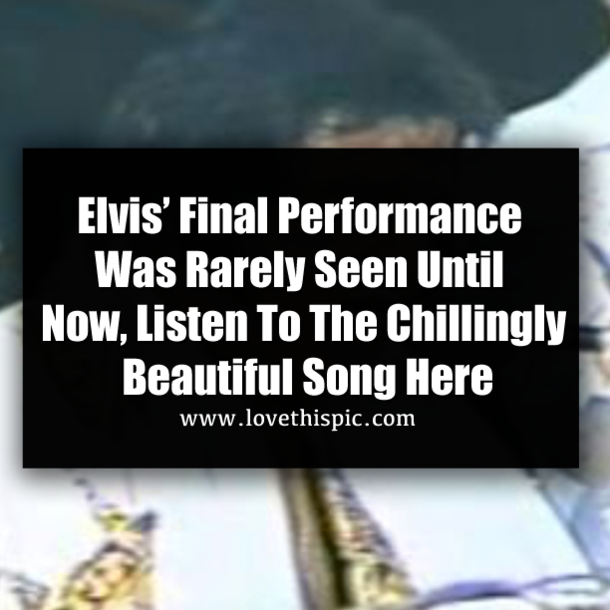 Elvis’ Final Performance Was Rarely Seen Until Now, Listen To The Chillingly Beautiful Song Here