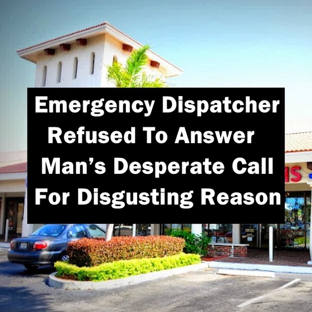Emergency Dispatcher Refused To Answer Man’s Desperate Call For Disgusting Reason