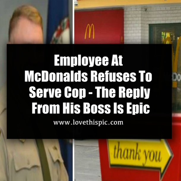 Employee At McDonalds Refuses To Serve Cop - The Reply From His Boss Is Epic