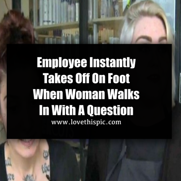 Employee Instantly Takes Off On Foot When Woman Walks In With A Question