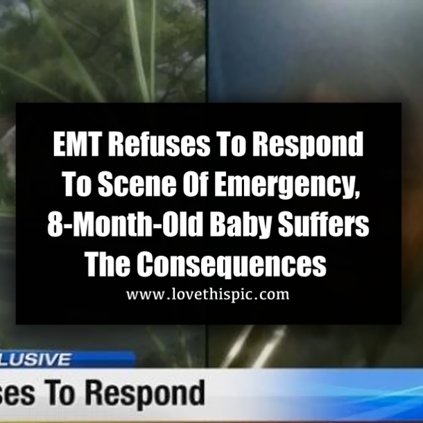 EMT Refuses To Respond To Scene Of Emergency, 8-Month-Old Baby Suffers The Consequences