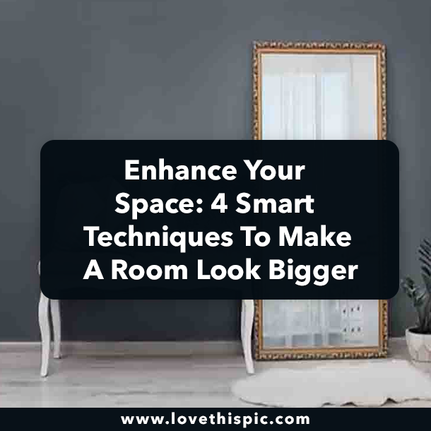 Enhance Your Space: 4 Smart Techniques To Make A Room Look Bigger