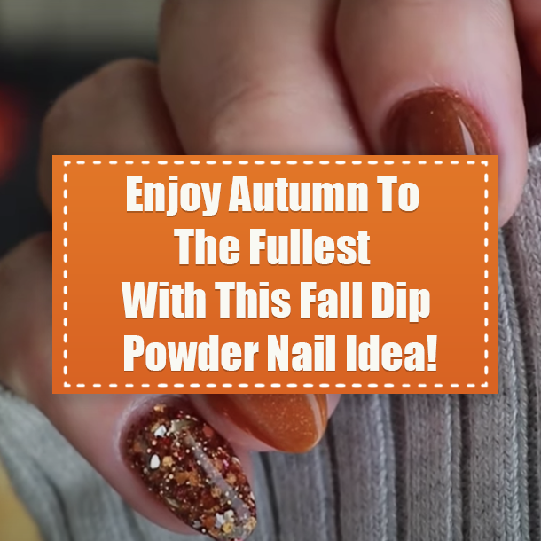 Enjoy Autumn To The Fullest With This Fall Dip Powder Nail Idea!