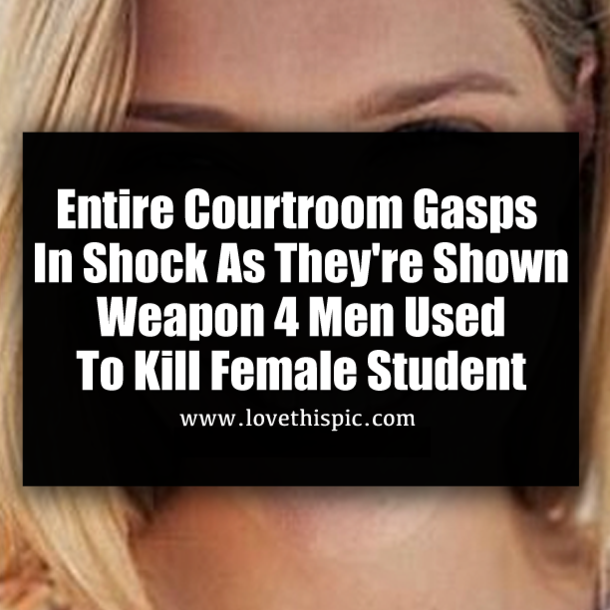 Entire Courtroom Gasps In Shock As They're Shown Weapon 4 Men Used To Kill Female Student