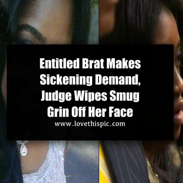 Entitled Brat Makes Sickening Demand, Judge Wipes Smug Grin Off Her Face