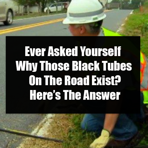 Ever Asked Yourself Why Those Black Tubes On The Road Exist? Here’s The Answer