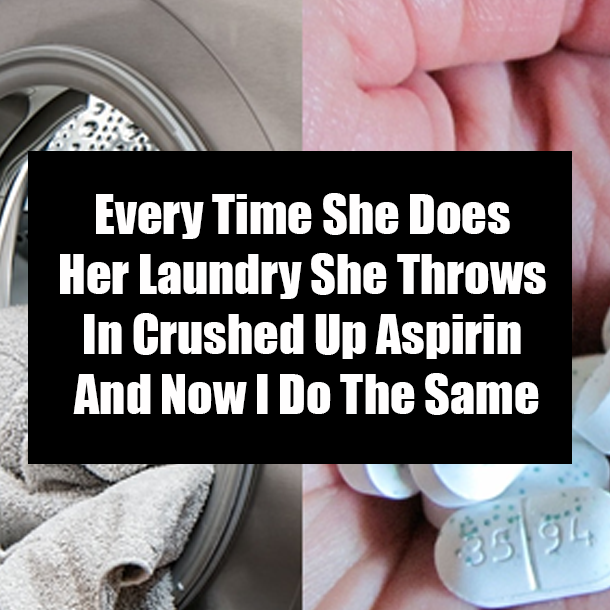 Every Time She Does Her Laundry She Throws In Crushed Up Aspirin And Now I Do The Same