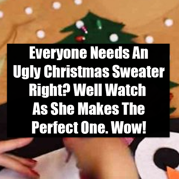 Everyone Needs An Ugly Christmas Sweater Right? Well Watch As She Makes The Perfect One. Wow!