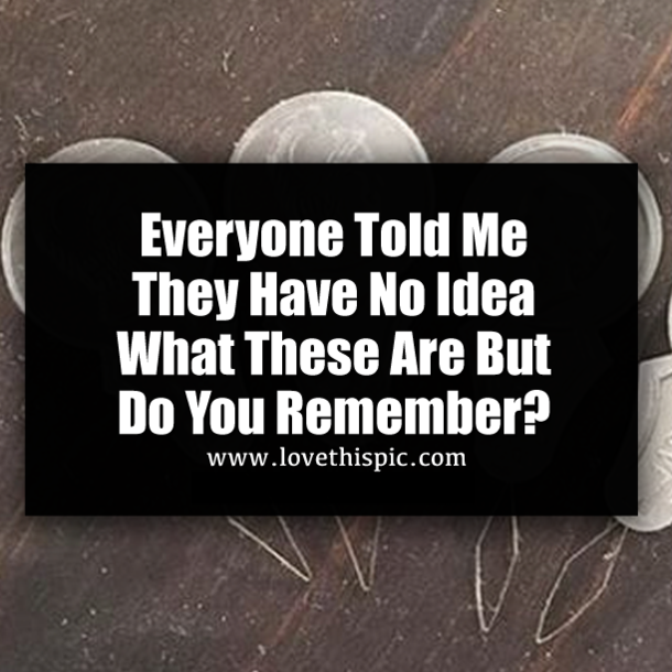 Everyone Told Me They Have No Idea What These Are But Do You Remember?