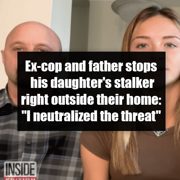 Ex-cop and father stops his daughter's stalker right outside their home: "I neutralized the threat"