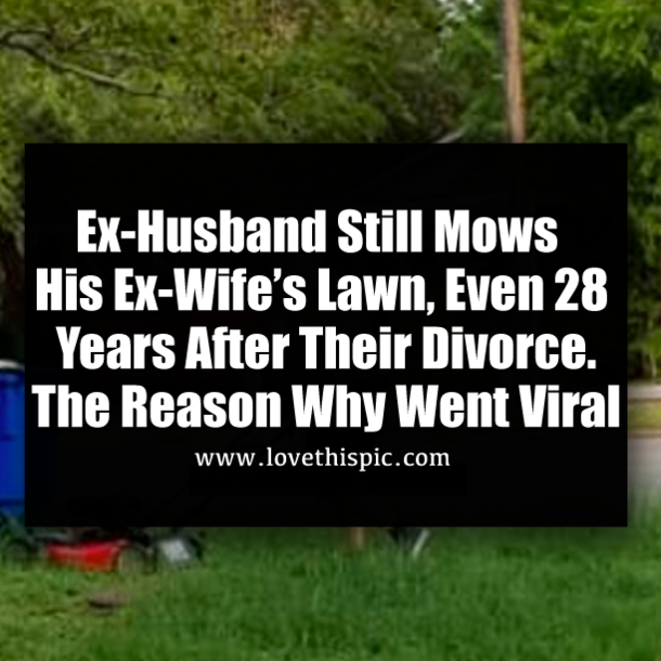 Ex-Husband Still Mows His Ex-Wife’s Lawn, Even 28 Years After Their Divorce. The Reason Why Went Viral